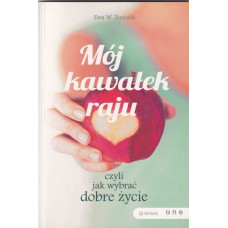 Mój kawałek raju : czyli jak wybrać dobre życie Mój kawałek raju : czyli jak wybrać dobre życie